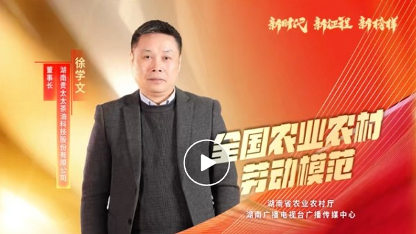 湖南廣播電視臺(tái)專題報(bào)道 | 全國農(nóng)業(yè)農(nóng)村勞動(dòng)模范徐學(xué)文：用茶油“點(diǎn)燃”百姓致富夢(mèng)